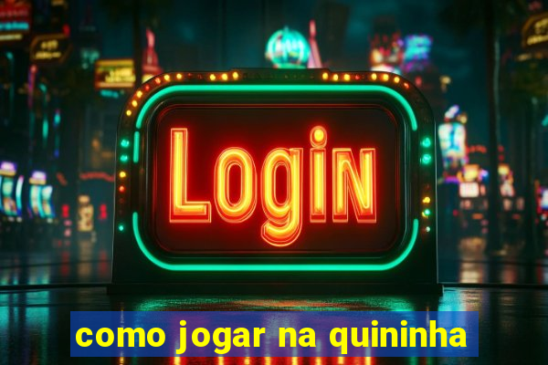 como jogar na quininha